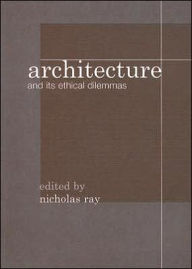 Title: Architecture and its Ethical Dilemmas / Edition 1, Author: Nicholas Ray