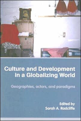 Culture and Development in a Globalizing World: Geographies, Actors and Paradigms