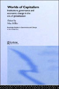 Title: Worlds of Capitalism: Institutions, Economic Performance and Governance in the Era of Globalization / Edition 1, Author: Max Miller