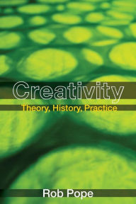 Title: Creativity: Theory, History, Practice / Edition 1, Author: Rob Pope
