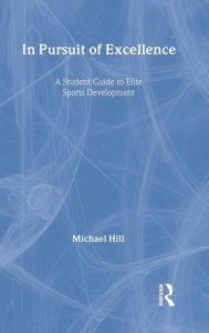 Title: In Pursuit of Excellence: A Student Guide to Elite Sports Development / Edition 1, Author: Michael Hill