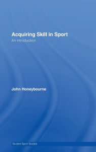 Title: Acquiring Skill in Sport: An Introduction, Author: John Honeybourne