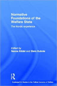 Title: Normative Foundations of the Welfare State: The Nordic Experience / Edition 1, Author: Nanna Kildal