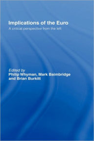 Title: Implications of the Euro: A Critical Perspective from the Left / Edition 1, Author: Mark Baimbridge