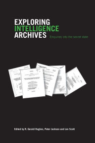 Title: Exploring Intelligence Archives: Enquiries into the Secret State / Edition 1, Author: R. Gerald Hughes