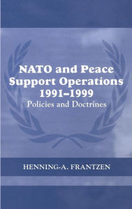 Title: NATO and Peace Support Operations, 1991-1999: Policies and Doctrines / Edition 1, Author: Henning Frantzen