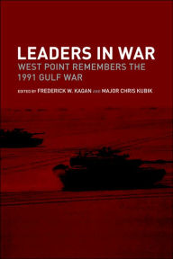 Title: Leaders in War: West Point Remembers the 1991 Gulf War / Edition 1, Author: Frederick W. Kagan
