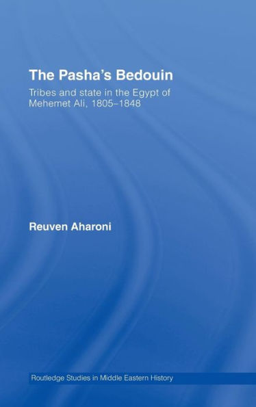 The Pasha's Bedouin: Tribes and State in the Egypt of Mehemet Ali, 1805-1848 / Edition 1