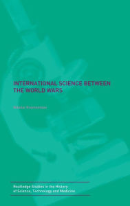 Title: International Science Between the World Wars: The Case of Genetics / Edition 1, Author: Nikolai Krementsov