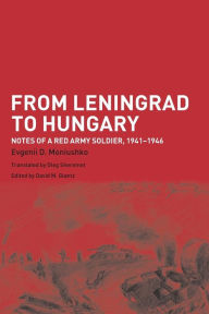 Title: From Leningrad to Hungary: Notes of a Red Army Soldier, 1941-1946, Author: Evgenii D. Moniushko