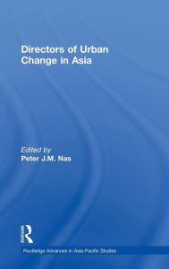 Title: Directors of Urban Change in Asia / Edition 1, Author: Peter J.M. Nas