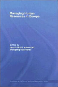 Title: Managing Human Resources in Europe: A Thematic Approach / Edition 1, Author: Henrik Holt Larsen