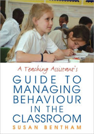 Title: A Teaching Assistant's Guide to Managing Behaviour in the Classroom, Author: Susan Bentham