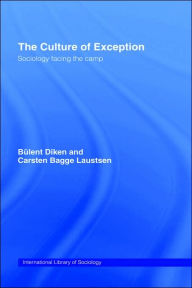 Title: The Culture of Exception: Sociology Facing the Camp / Edition 1, Author: Bulent Diken