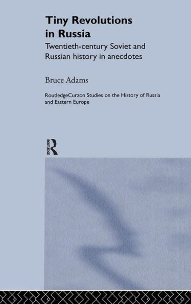 Tiny Revolutions in Russia: Twentieth Century Soviet and Russian History in Anecdotes and Jokes / Edition 1