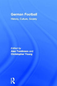 Title: German Football: History, Culture, Society / Edition 1, Author: Alan Tomlinson