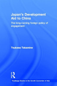 Title: Japan's Development Aid to China: The Long-Running Foreign Policy of Engagement / Edition 1, Author: Tsukasa Takamine