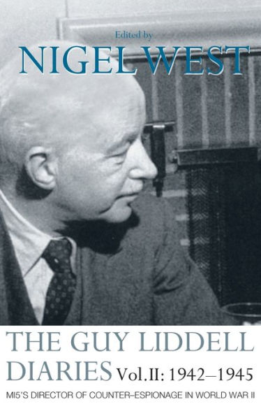 The Guy Liddell Diaries Vol.II: 1942-1945: MI5's Director of Counter-Espionage World War II