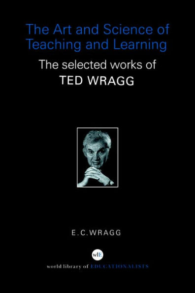 The Art and Science of Teaching and Learning: The Selected Works of Ted Wragg