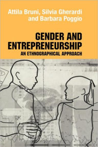 Title: Gender and Entrepreneurship: An Ethnographic Approach / Edition 1, Author: Attila Bruni