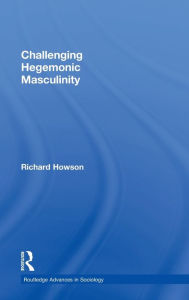 Title: Challenging Hegemonic Masculinity / Edition 1, Author: Richard Howson