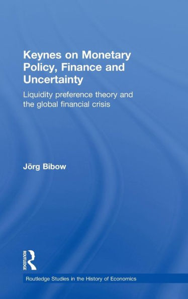 Keynes on Monetary Policy, Finance and Uncertainty: Liquidity Preference Theory and the Global Financial Crisis / Edition 1