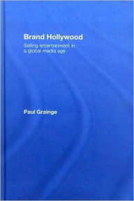 Title: Brand Hollywood: Selling Entertainment in a Global Media Age / Edition 1, Author: Paul Grainge