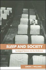 Title: Sleep and Society: Sociological Ventures into the Un(known) / Edition 1, Author: Simon J. Williams