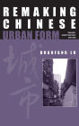 Remaking Chinese Urban Form: Modernity, Scarcity and Space, 1949-2005 / Edition 1