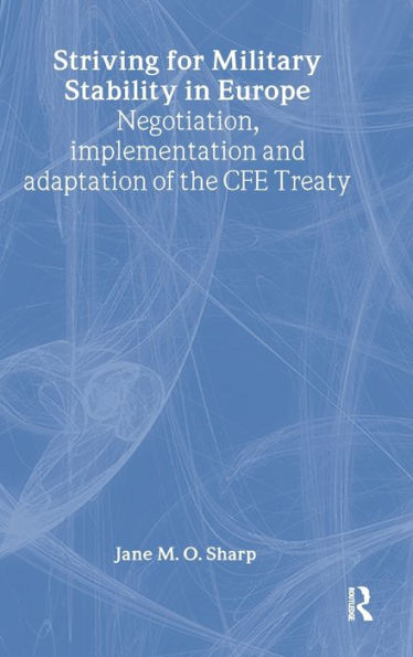 Striving for Military Stability in Europe: Negotiation, Implementation and Adaptation of the CFE Treaty