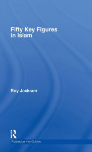 Title: Fifty Key Figures in Islam / Edition 1, Author: Roy Jackson