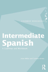 Title: Intermediate Spanish: A Grammar and Workbook / Edition 1, Author: Irene Wilkie