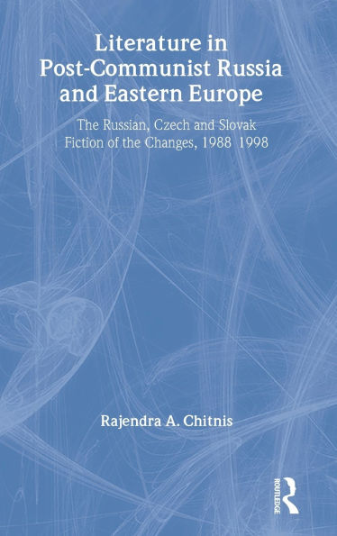 Literature in Post-Communist Russia and Eastern Europe: The Russian, Czech and Slovak Fiction of the Changes 1988-98 / Edition 1