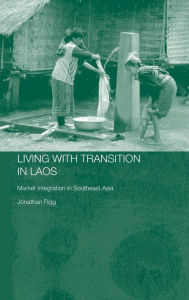 Title: Living with Transition in Laos: Market Intergration in Southeast Asia / Edition 1, Author: Jonathan Rigg