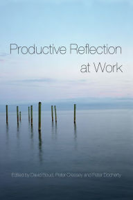 Title: Productive Reflection at Work: Learning for Changing Organizations / Edition 1, Author: David Boud