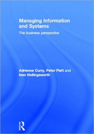 Title: Managing Information & Systems: The Business Perspective / Edition 1, Author: Adrienne Curry