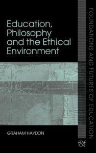 Title: Education, Philosophy and the Ethical Environment / Edition 1, Author: Graham Haydon