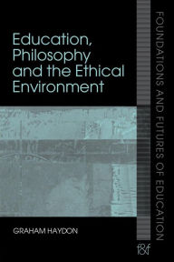 Title: Education, Philosophy and the Ethical Environment, Author: Graham Haydon