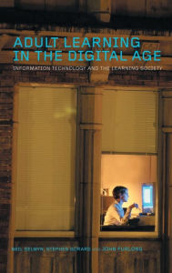 Title: Adult Learning in the Digital Age: Information Technology and the Learning Society / Edition 1, Author: Neil Selwyn