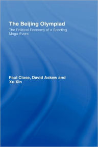 Title: The Beijing Olympiad: The Political Economy of a Sporting Mega-Event / Edition 1, Author: Paul Close