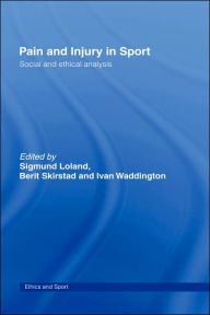 Title: Pain and Injury in Sport: Social and Ethical Analysis / Edition 1, Author: Sigmund Loland