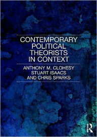 Title: Contemporary Political Theorists in Context / Edition 1, Author: Anthony M. Clohesy