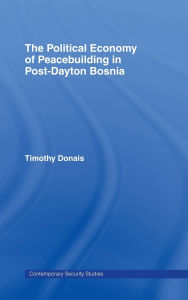 Title: The Political Economy of Peacebuilding in Post-Dayton Bosnia / Edition 1, Author: Timothy Donais