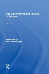 Title: The Government and Politics of France / Edition 5, Author: Andrew Knapp