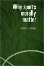 Why Sports Morally Matter / Edition 1