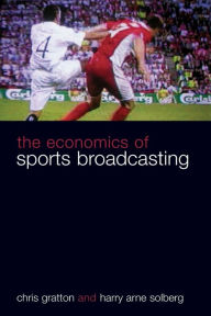 Title: The Economics of Sports Broadcasting / Edition 1, Author: Chris Gratton