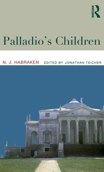Palladio's Children: Essays on Everyday Environment and the Architect / Edition 1