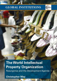 Title: World Intellectual Property Organization (WIPO): Resurgence and the Development Agenda / Edition 1, Author: Christopher May