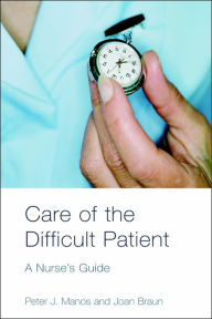 Title: Care of the Difficult Patient: A Nurse's Guide / Edition 1, Author: Peter Manos