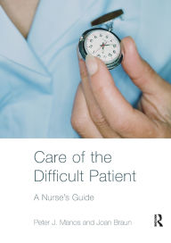 Title: Care of the Difficult Patient: A Nurse's Guide / Edition 1, Author: Peter Manos